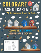 Case di Carta da Colorare - 2: Altre 24 Nuove e Bellissime Case di Carta pronte da Colorare, Ritagliare, Assemblare e Giocare