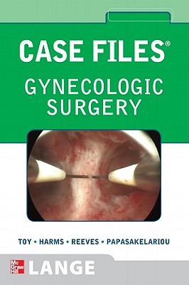 Case Files Gynecologic Surgery - Toy, Eugene, and Harms, Konrad, and Reeves, Keith
