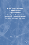 Case Formulation in Contemporary Psychotherapy: Decoding the Conscious and Preconscious Transactions Between Therapist, Patient and Supervisor