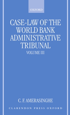 Case-Law of the World Bank Administrative Tribunal: An Analytical Digestvolume III - Amerasinghe, C F