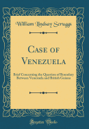 Case of Venezuela: Brief Concerning the Question of Boundary Between Venezuela and British Guiana (Classic Reprint)
