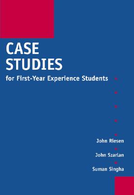 Case Studies for First-Year Experience Students - Riesen, John, and Szarlan, John, and Singha, Suman