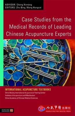 Case Studies from the Medical Records of Leading Chinese Acupuncture Experts - Zhu, Bing, and Wang, Hongcai