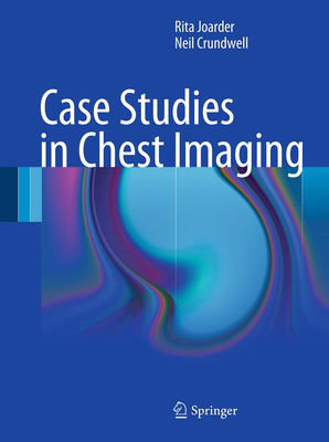 Case Studies in Chest Imaging - Joarder, Rita, and Crundwell, Neil