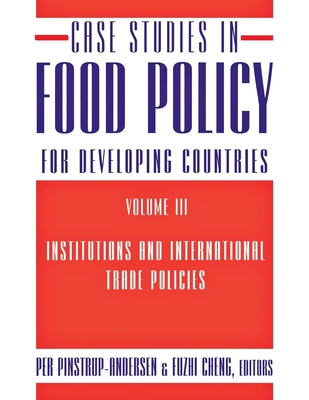 Case Studies in Food Policy for Developing Countries: Institutions and International Trade Policies - Pinstrup-Andersen, Per, Mr. (Editor), and Cheng, Fuzhi (Editor)