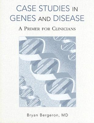 Case Studies in Genes and Disease: A Primer for Clinicians - Bergeron, Bryan