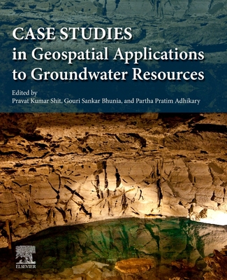 Case Studies in Geospatial Applications to Groundwater Resources - Shit, Pravat Kumar (Editor), and Bhunia, Gouri Sankar (Editor), and Adhikary, Partha Pratim (Editor)