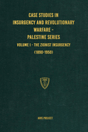 Case Studies in Insurgency and Revolutionary Warfare - Palestine Series: Volume I - The Zionist Insurgency (1890-1950)