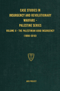 Case Studies in Insurgency and Revolutionary Warfare - Palestine Series: Volume II - The Palestinian Arab Insurgency (1890-2010)