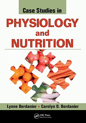 Case Studies in Physiology and Nutrition - Berdanier, Lynne, and Berdanier, Carolyn D