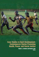 Case Studies in Sport Development: Contemporary Stories Promoting Health, Peace & Social Justice