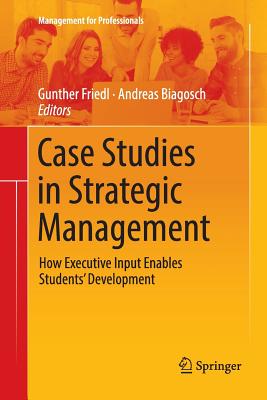 Case Studies in Strategic Management: How Executive Input Enables Students' Development - Friedl, Gunther (Editor), and Biagosch, Andreas (Editor)