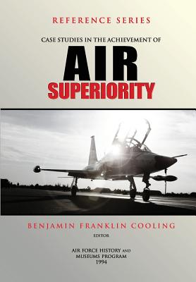 Case Studies in the Achievement of Air Superiority - Cooling, Benjamin Franklin, Professor