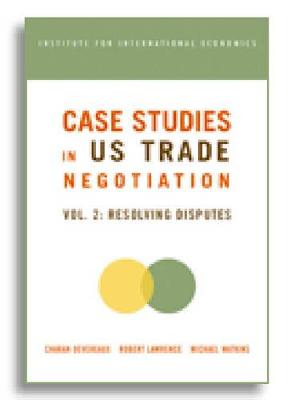 Case Studies in Us Trade Negotiation: Resolving Disputes - Devereaux, Charan, and Lawrence, Robert, and Watkins, Michael