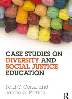 Case Studies on Diversity and Social Justice Education - Gorski, Paul C, and Pothini, Seema G