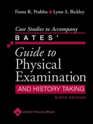Case Studies to Accompany Bates' Guide to Physical Examination and History Taking - Prabhu, Fiona R, MD, and Bickley, Lynn S, MD
