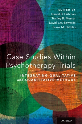 Case Studies Within Psychotherapy Trials: Integrating Qualitative and Quantitative Methods - Fishman, Daniel B (Editor), and Messer, Stanley B, Dean (Editor), and Edwards, David J a, Professor (Editor)