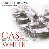 Case White: The Invasion of Poland 1939