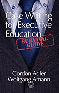 Case Writing for Executive Education: A Survival Guide (Hc)