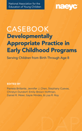Casebook: Developmentally Appropriate Practice in Early Childhood Programs Serving Children from Birth Through Age 8