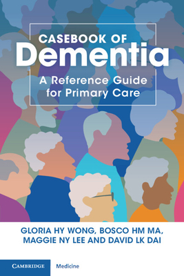 Casebook of Dementia: A Reference Guide for Primary Care - Wong, Gloria Hy, and Ma, Bosco Hm, and Lee, Maggie Ny