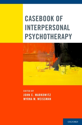 Casebook of Interpersonal Psychotherapy - Markowitz, John C (Editor), and Weissman, Myrna M (Editor)