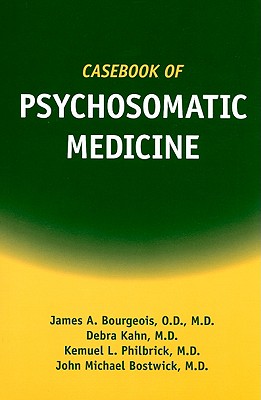 Casebook of Psychosomatic Medicine - Bourgeois, James A, and Kahn, Debra, and Philbrick, Kemuel L