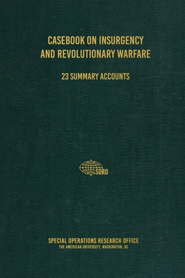Casebook on Insurgency and Revolutionary Warfare - Research Office, Special Operations, and Research Group, Conflict (Prepared for publication by), and Brown, C (Editor)