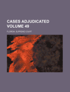 Cases Adjudicated Volume 49 - Court, Florida Supreme