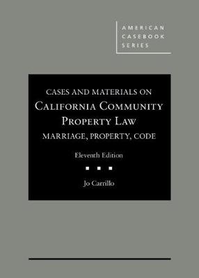 Cases and Materials on California Community Property Law: Marriage, Property, Code - Carrillo, Jo