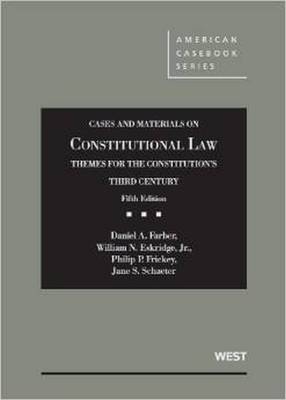 Cases and Materials on Constitutional Law, Themes for the Constitution's Third Century - Farber, Daniel, and Eskridge, William, Jr., and Frickey, Phillip