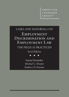 Cases and Materials on Employment Discrimination and Employment Law, the Field as Practiced - Estreicher, Samuel, and Harper, Michael C., and Fasman, Zachary D.
