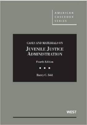 Cases and Materials on Juvenile Justice Administration, 4th - Feld, Barry C