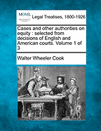 Cases and other authorities on equity: selected from decisions of English and American courts. Volume 1 of 3 - Cook, Walter Wheeler