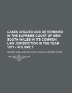 Cases Argued and Determined in the Supreme Court of New South Wales in Its Common Law Jurisdiction in the Year 1877, Vol. 1 (Classic Reprint)