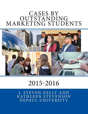 Cases by Outstanding Marketing Students: DePaul University 2015-2016 - Stevenson, Kathleen, and Kelly, J Steven