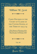 Cases Decided in the Court of Claims of the United States, at the Term of 1913-14, Vol. 49: With Abstract of Decisions of the Supreme Court in Appealed Cases, from October 1913 to June 1914 (Classic Reprint)