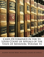 Cases Determined in the St. Louis Court of Appeals of the State of Missouri, Vol. 16: From June 10, 1884, to March 11, 1885 (Classic Reprint)