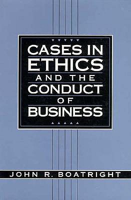 Cases in Ethics and the Conduct of Business - Boatright, John R
