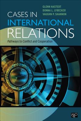 Cases in International Relations: Pathways to Conflict and Cooperation - Hastedt, Glenn, and Lybecker, Donna L, and Shannon, Vaughn P