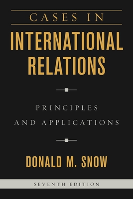 Cases in International Relations: Principles and Applications - Snow, Donald M.