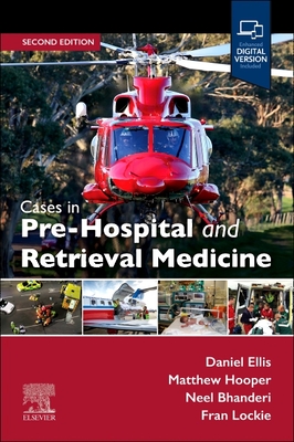 Cases in Pre-Hospital and Retrieval Medicine, 2e - Ellis, Daniel, and Hooper, Matthew, and Bhanderi, Neel, BSc