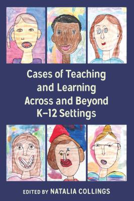 Cases of Teaching and Learning Across and Beyond K-12 Settings - Collings, Natalia (Editor)