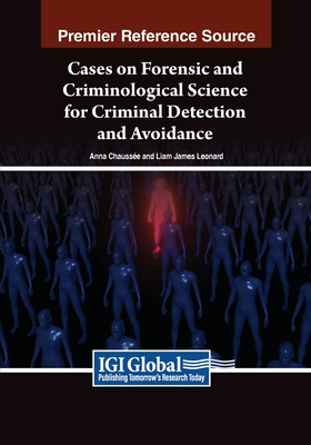 Cases on Forensic and Criminological Science for Criminal Detection and Avoidance - Chausse, Anna (Editor), and Leonard, Liam James (Editor)