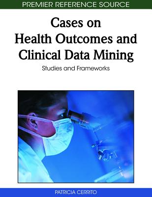 Cases on Health Outcomes and Clinical Data Mining: Studies and Frameworks - Cerrito, Patricia (Editor)