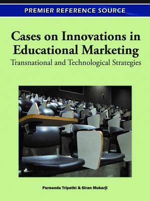 Cases on Innovations in Educational Marketing: Transnational and Technological Strategies - Tripathi, Purnendu (Editor), and Mukerji, Siran (Editor)