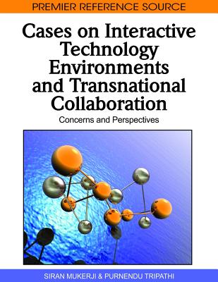 Cases on Interactive Technology Environments and Transnational Collaboration: Concerns and Perspectives - Mukerji, Siran (Editor), and Tripathi, Purnendu (Editor)