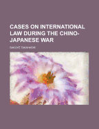 Cases on International Law During the Chino-Japanese War