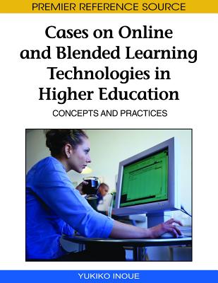 Cases on Online and Blended Learning Technologies in Higher Education: Concepts and Practices - Inoue, Yukiko (Editor)