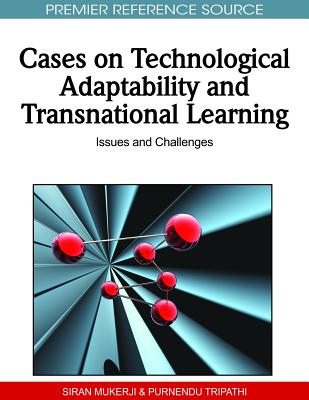 Cases on Technological Adaptability and Transnational Learning: Issues and Challenges - Mukerji, Siran (Editor), and Tripathi, Purnendu (Editor)